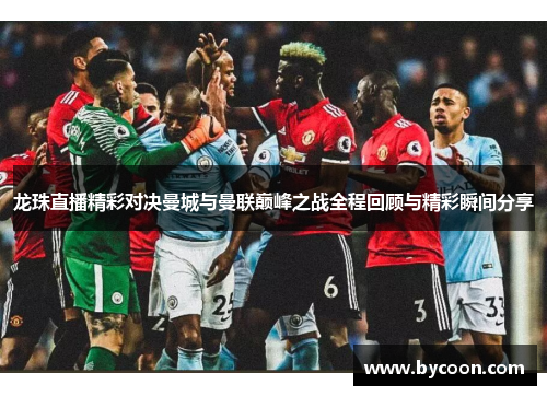 龙珠直播精彩对决曼城与曼联巅峰之战全程回顾与精彩瞬间分享