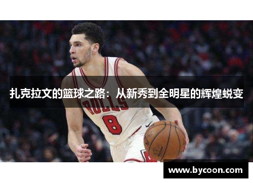 扎克拉文的篮球之路：从新秀到全明星的辉煌蜕变